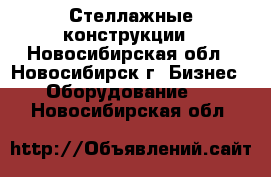 Стеллажные конструкции - Новосибирская обл., Новосибирск г. Бизнес » Оборудование   . Новосибирская обл.